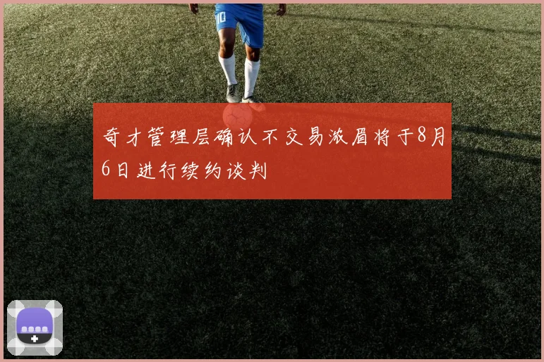 奇才管理层确认不交易浓眉将于8月6日进行续约谈判